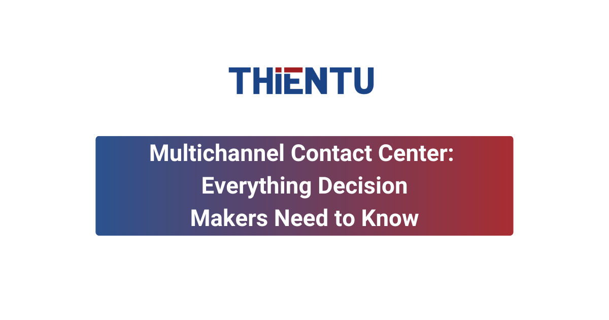 Multichannel Contact Center: Everything Decision-Makers Need to Know
